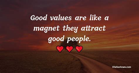 Good values are like a magnet – they attract good people. - Values Quotes