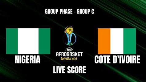 NIGERIA VS COTE D' IVOIRE- LIVE SCORE | FIBA AFROBASKET 2021 - YouTube