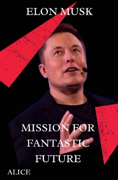 ELON MUSK MISSION FOR FANTASTIC FUTURE: Elon musk in his own words. Elon musk journey, elon musk ...