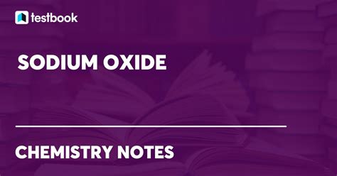 Sodium Oxide: Learn Definition, Formula, Characteristics & Uses