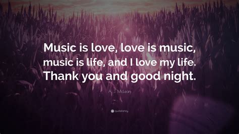 A. J. McLean Quote: “Music is love, love is music, music is life, and I ...