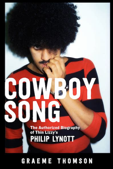 Cowboy Song: The Authorized Biography of Thin Lizzy’s Philip Lynott ...