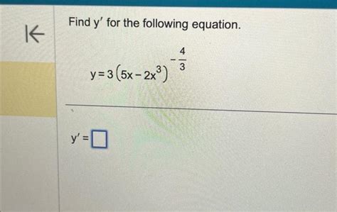 Solved Find y′ for the following equation. y=3(5x−2x3)−34 | Chegg.com