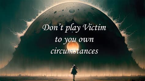 Do Not Play Victim on the Circumstance You Created | 5 Minute Music ...