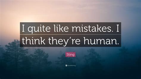 Sting Quote: “I quite like mistakes. I think they’re human.”