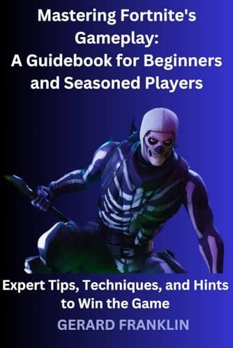 Mastering Fortnite's Gameplay: A Guidebook for Beginners and Seasoned Players: Expert Tips ...