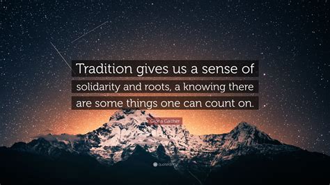 Gloria Gaither Quote: “Tradition gives us a sense of solidarity and roots, a knowing there are ...