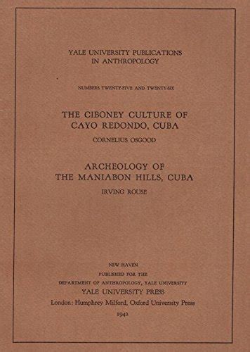 The Ciboney Culture of Cayo Redondo, Cuba & Archeology of the Maniabon Hills, Cuba.: Cornelius ...