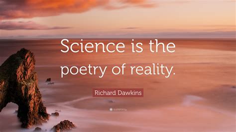 Richard Dawkins Quote: “Science is the poetry of reality.”