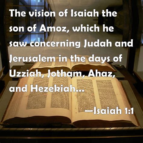 Isaiah 1:1 The vision of Isaiah the son of Amoz, which he saw concerning Judah and Jerusalem in ...