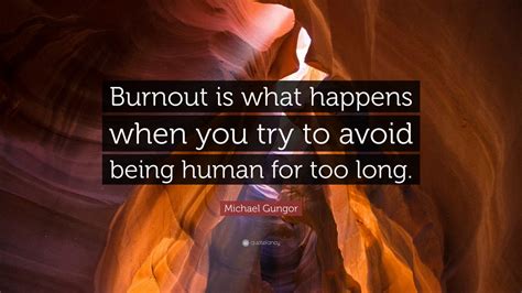 Michael Gungor Quote: “Burnout is what happens when you try to avoid ...