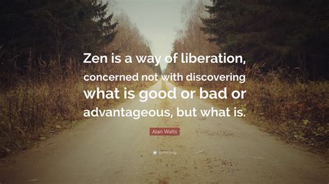 Alan Watts Quote: “Zen is a way of liberation, concerned not with ...