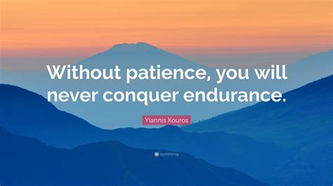 Yiannis Kouros Quote: “Without patience, you will never conquer endurance.”