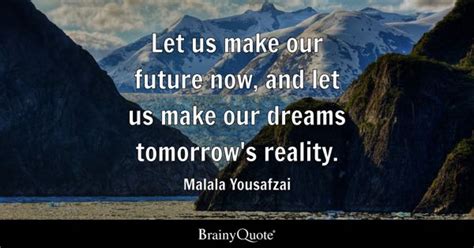 Malala Yousafzai - Let us make our future now, and let us...