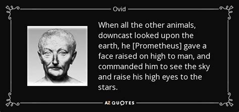 Ovid quote: When all the other animals, downcast looked upon the earth...