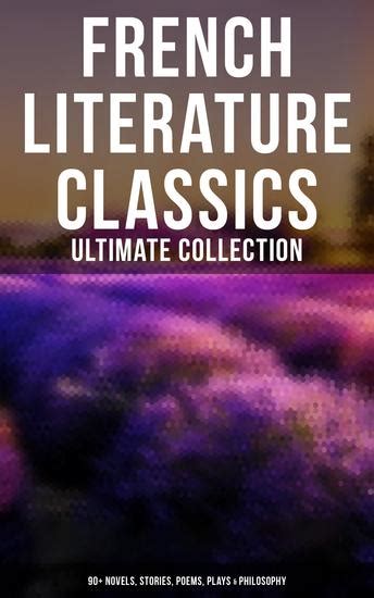 French Literature Classics - Ultimate Collection: 90+ Novels Stories Poems Plays & Philosophy ...