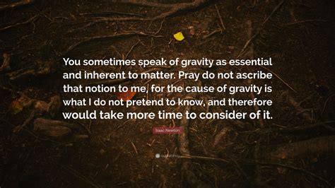 Isaac Newton Quote: “You sometimes speak of gravity as essential and ...