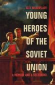 Book cover of Young Heroes of the Soviet Union: A Memoir and a Reckoning