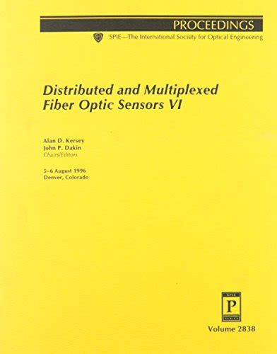 Distributed & Multiplexed Fiber Optic Sensors Vi: 2838 - Dakin ...