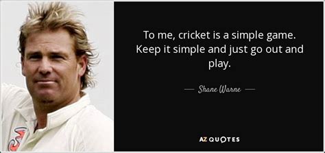 Shane Warne quote: To me, cricket is a simple game. Keep it simple...