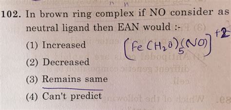 102. In brown ring complex NO consider as neutral ligand then EAN would :- ( (1) Increased (Fe ...