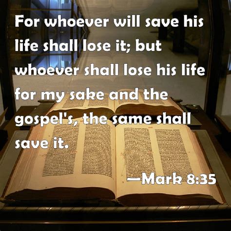 Mark 8:35 For whoever will save his life shall lose it; but whoever shall lose his life for my ...