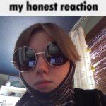 my honest reaction Meme Generator - Imgflip