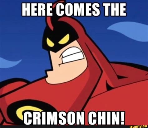 HERE COMES THE CRIMSON CHIN! - iFunny