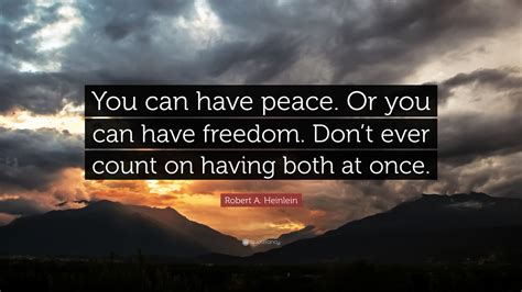 Robert A. Heinlein Quote: “You can have peace. Or you can have freedom. Don’t ever count on ...