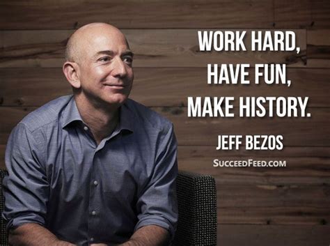 Jeff Bezos Quotes - Work Hard, Have Fun, Make History. | Hard work ...