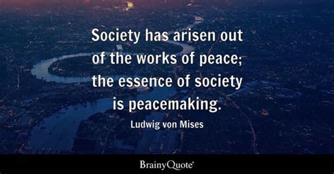 Ludwig von Mises - Society has arisen out of the works of...