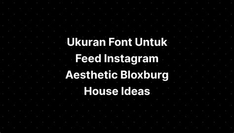 Ukuran Font Untuk Feed Instagram Aesthetic Bloxburg House Ideas - IMAGESEE