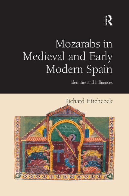 Mozarabs in Medieval and Early Modern Spain : Identities and Influences ...