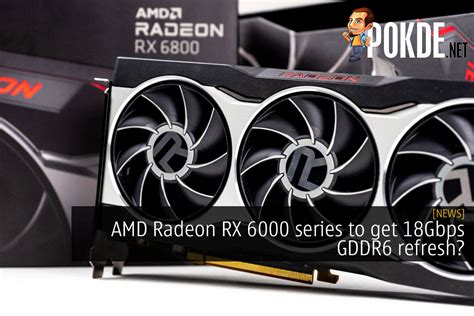 AMD Radeon RX 6000 Series To Get 18Gbps GDDR6 Refresh? – Pokde.Net