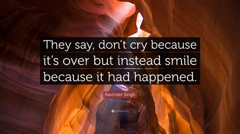 Ravinder Singh Quote: “They say, don’t cry because it’s over but ...