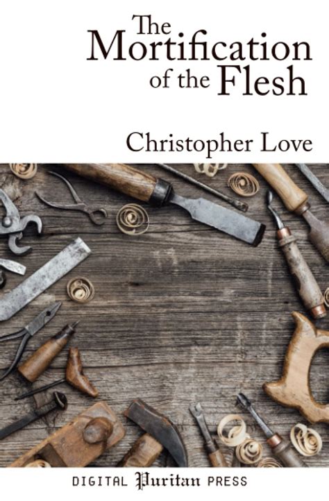 The Mortification of the Flesh by Christopher Love | Goodreads