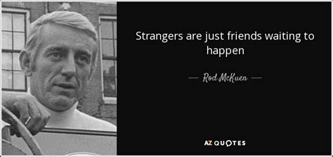 Rod McKuen quote: Strangers are just friends waiting to happen