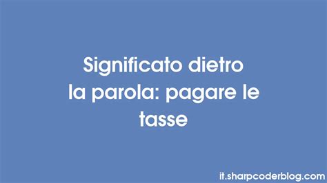 Significato dietro la parola: pagare le tasse | Sharp Coder Blog