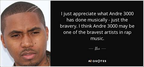 Nas quote: I just appreciate what Andre 3000 has done musically...