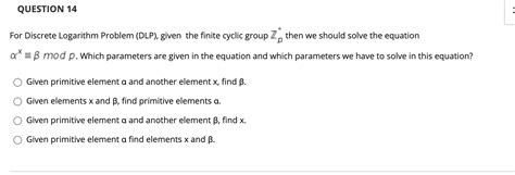 Solved QUESTION 14 5 For Discrete Logarithm Problem (DLP), | Chegg.com