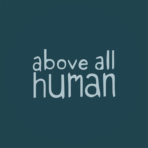 above all human