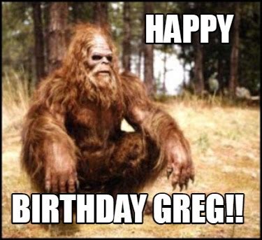 Meme Maker - Happy Birthday Greg!! Meme Generator!