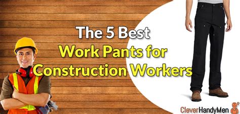 The 5 Best Work Pants for Construction Workers in Need of Quality | Clever Handymen