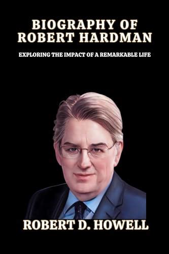 BIOGRAPHY OF ROBERT HARDMAN:: Exploring the Impact of a Remarkable Life by Robert D. Howell ...