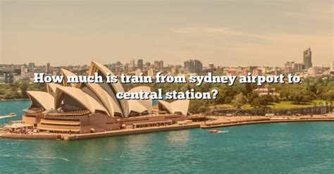 How Much Is Train From Sydney Airport To Central Station? [The Right Answer] 2022 - TraveliZta