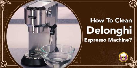 How To Clean Delonghi Espresso Machine? - Mountain Lyon Cafe