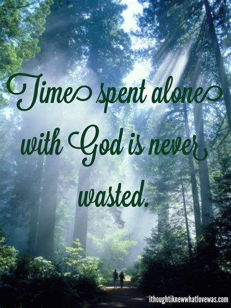 Time spent alone with God is never wasted. So true.... | Faith prayer, Spiritual quotes ...