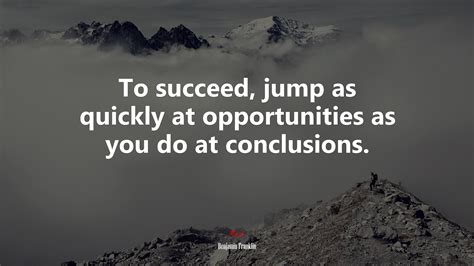 #632013 To succeed, jump as quickly at opportunities as you do at conclusions. | Benjamin ...