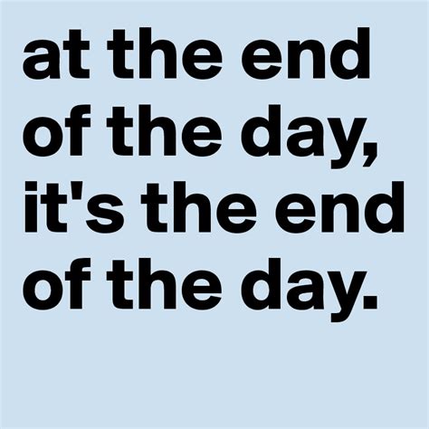 at the end of the day, it's the end of the day. - Post by charlieblower ...