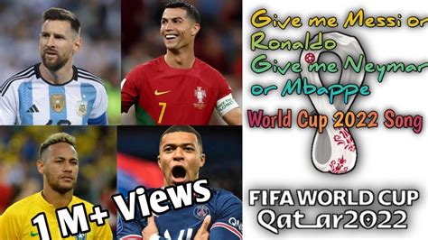 Give Me Messi Or Ronaldo / Give Me Neymar Or Mbappe / 2022 World Cup Song - YouTube